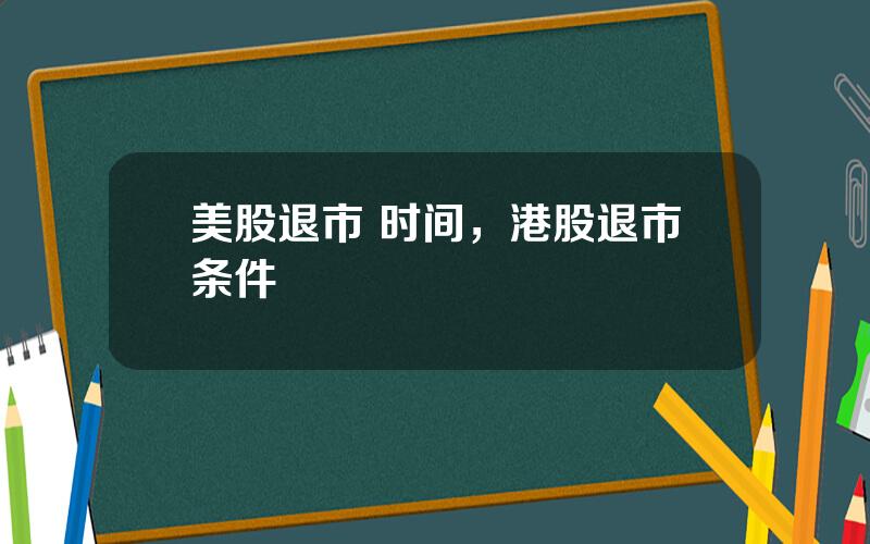 美股退市 时间，港股退市条件